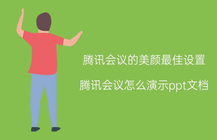 腾讯会议的美颜最佳设置 腾讯会议怎么演示ppt文档？